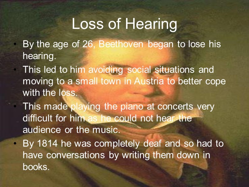 Loss of Hearing By the age of 26, Beethoven began to lose his hearing.